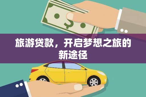 岱山旅游贷款，开启梦想之旅的新途径