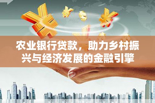 岱山农业银行贷款，助力乡村振兴与经济发展的金融引擎