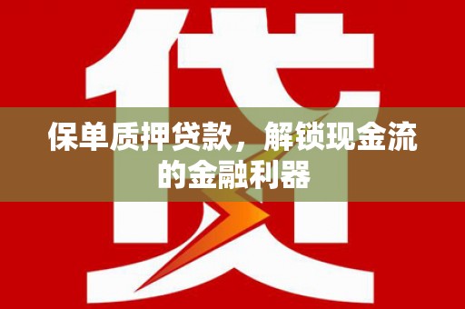 岱山保单质押贷款，解锁现金流的金融利器
