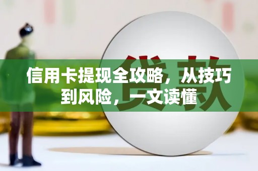 岱山信用卡提现全攻略，从技巧到风险，一文读懂