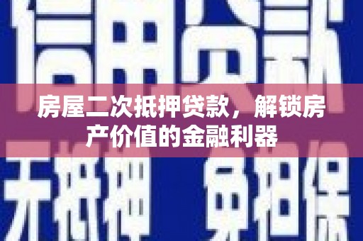 岱山房屋二次抵押贷款，解锁房产价值的金融利器