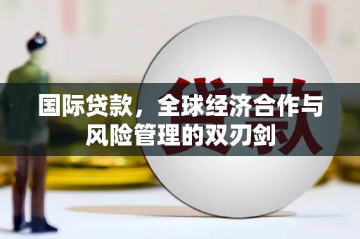 岱山国际贷款，全球经济合作与风险管理的双刃剑