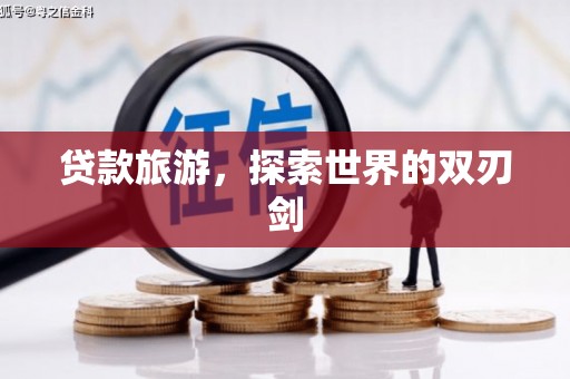 岱山贷款旅游，探索世界的双刃剑