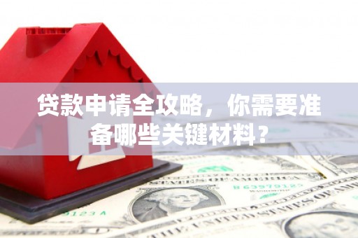 岱山贷款申请全攻略，你需要准备哪些关键材料？