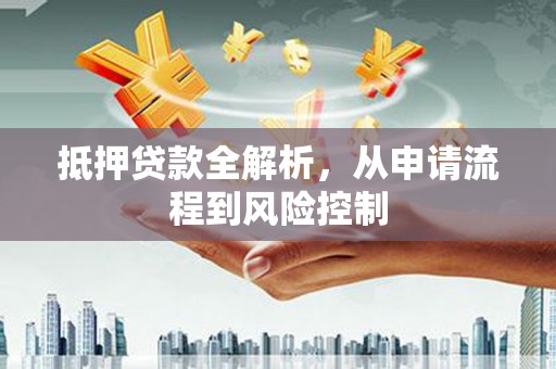 岱山抵押贷款全解析，从申请流程到风险控制
