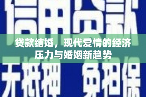 岱山贷款结婚，现代爱情的经济压力与婚姻新趋势