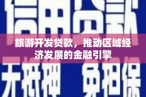 岱山旅游开发贷款，推动区域经济发展的金融引擎