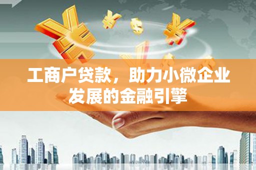 岱山工商户贷款，助力小微企业发展的金融引擎