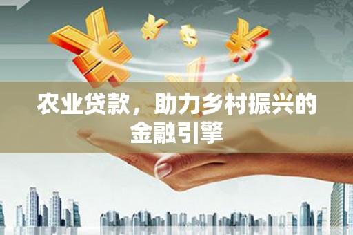 岱山农业贷款，助力乡村振兴的金融引擎