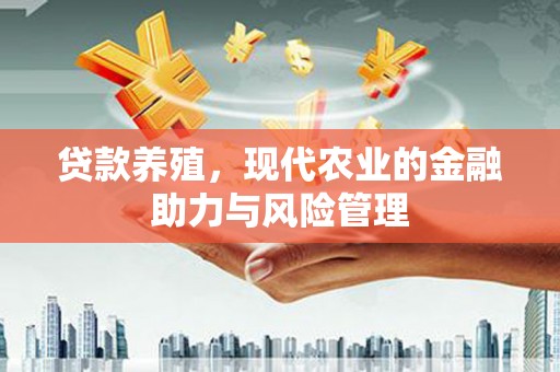 岱山贷款养殖，现代农业的金融助力与风险管理
