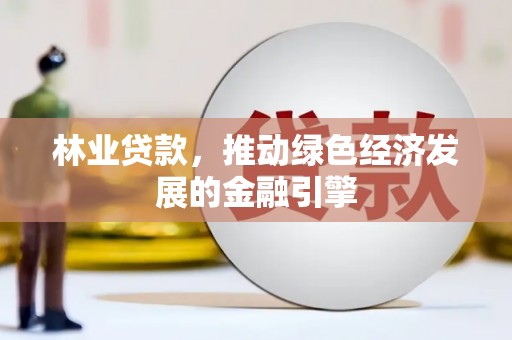 岱山林业贷款，推动绿色经济发展的金融引擎
