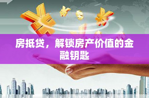 岱山房抵贷，解锁房产价值的金融钥匙