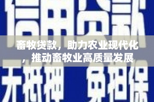 岱山畜牧贷款，助力农业现代化，推动畜牧业高质量发展