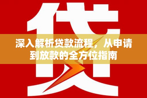 岱山深入解析贷款流程，从申请到放款的全方位指南