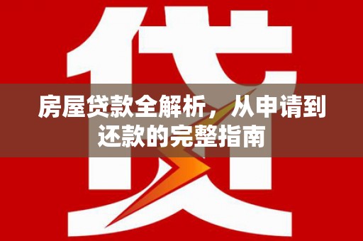 岱山房屋贷款全解析，从申请到还款的完整指南