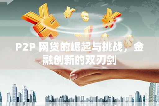 岱山P2P 网贷的崛起与挑战，金融创新的双刃剑