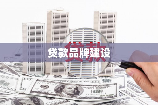 岱山贷款品牌建设