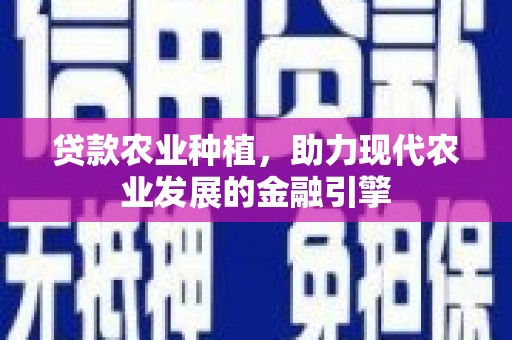 岱山贷款农业种植，助力现代农业发展的金融引擎