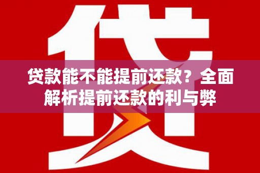 岱山贷款能不能提前还款？全面解析提前还款的利与弊