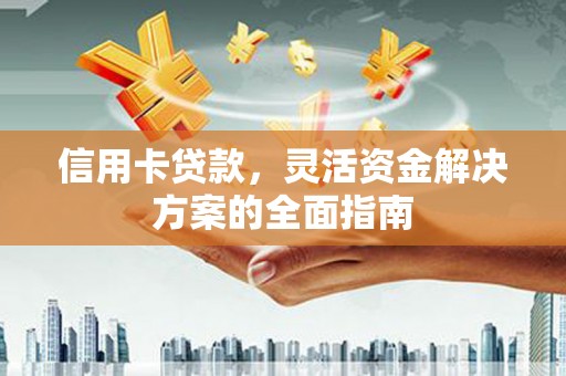 岱山信用卡贷款，灵活资金解决方案的全面指南