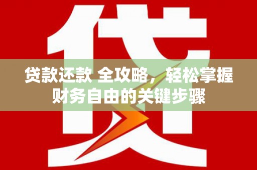 岱山贷款还款 全攻略，轻松掌握财务自由的关键步骤