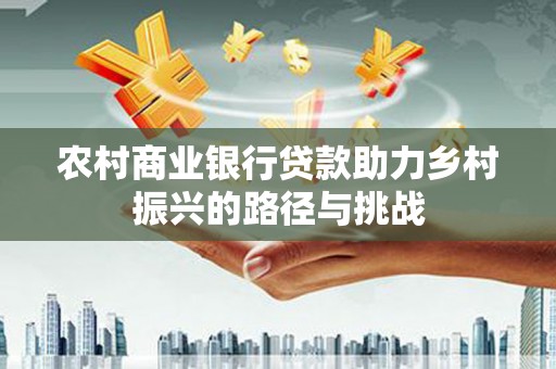 岱山农村商业银行贷款助力乡村振兴的路径与挑战