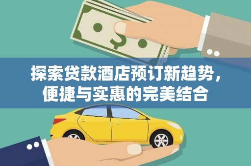 岱山探索贷款酒店预订新趋势，便捷与实惠的完美结合