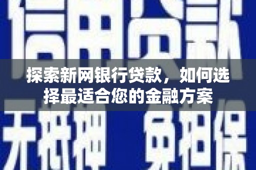 岱山探索新网银行贷款，如何选择最适合您的金融方案