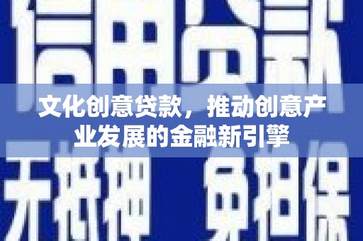 岱山文化创意贷款，推动创意产业发展的金融新引擎