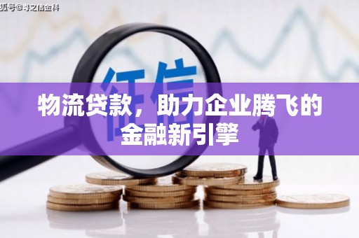 岱山物流贷款，助力企业腾飞的金融新引擎