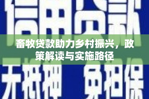 岱山畜牧贷款助力乡村振兴，政策解读与实施路径