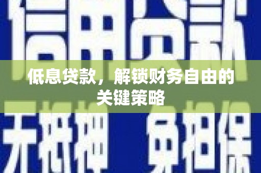 岱山低息贷款，解锁财务自由的关键策略