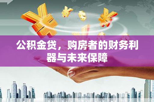 岱山公积金贷，购房者的财务利器与未来保障