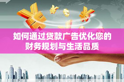 岱山如何通过贷款广告优化您的财务规划与生活品质