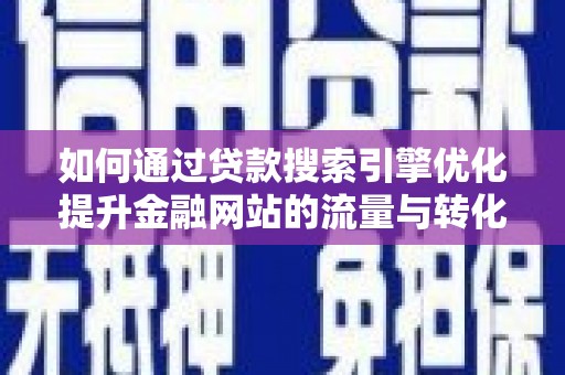 岱山如何通过贷款搜索引擎优化提升金融网站的流量与转化率