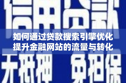 岱山如何通过贷款搜索引擎优化提升金融网站的流量与转化率