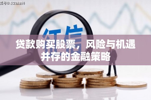 岱山贷款购买股票，风险与机遇并存的金融策略