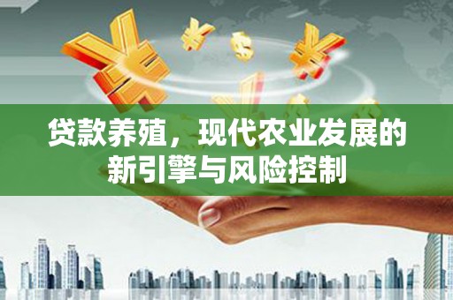 岱山贷款养殖，现代农业发展的新引擎与风险控制