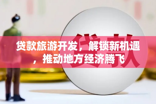 岱山贷款旅游开发，解锁新机遇，推动地方经济腾飞