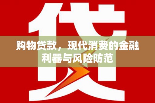 岱山购物贷款，现代消费的金融利器与风险防范