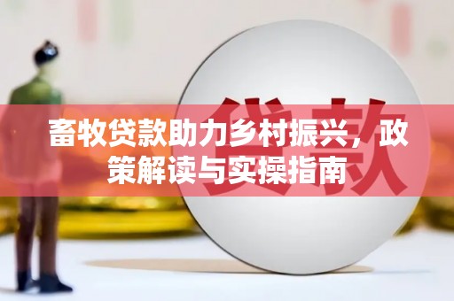 岱山畜牧贷款助力乡村振兴，政策解读与实操指南