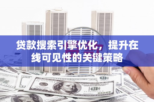 岱山贷款搜索引擎优化，提升在线可见性的关键策略