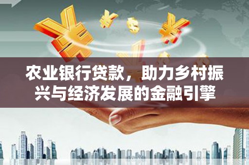 岱山农业银行贷款，助力乡村振兴与经济发展的金融引擎