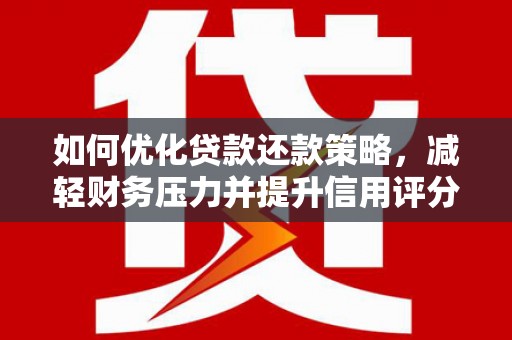 岱山如何优化贷款还款策略，减轻财务压力并提升信用评分