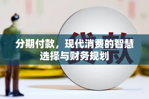 岱山分期付款，现代消费的智慧选择与财务规划