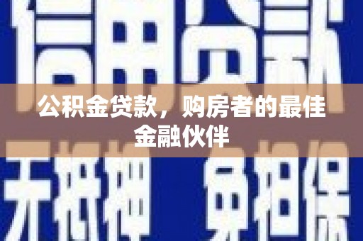 岱山公积金贷款，购房者的最佳金融伙伴