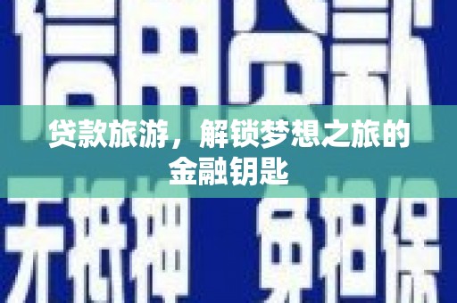 岱山贷款旅游，解锁梦想之旅的金融钥匙