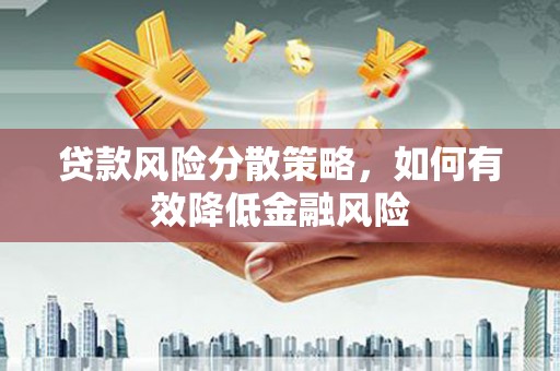 岱山贷款风险分散策略，如何有效降低金融风险
