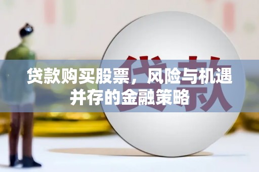 岱山贷款购买股票，风险与机遇并存的金融策略