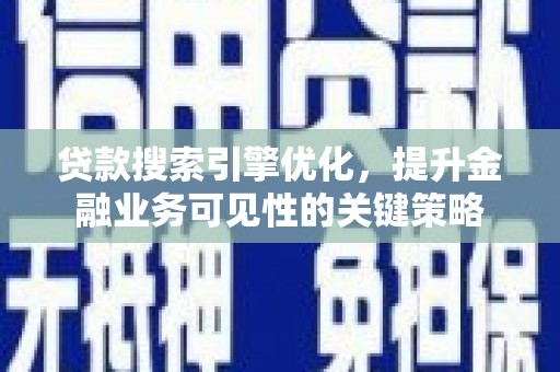 岱山贷款搜索引擎优化，提升金融业务可见性的关键策略